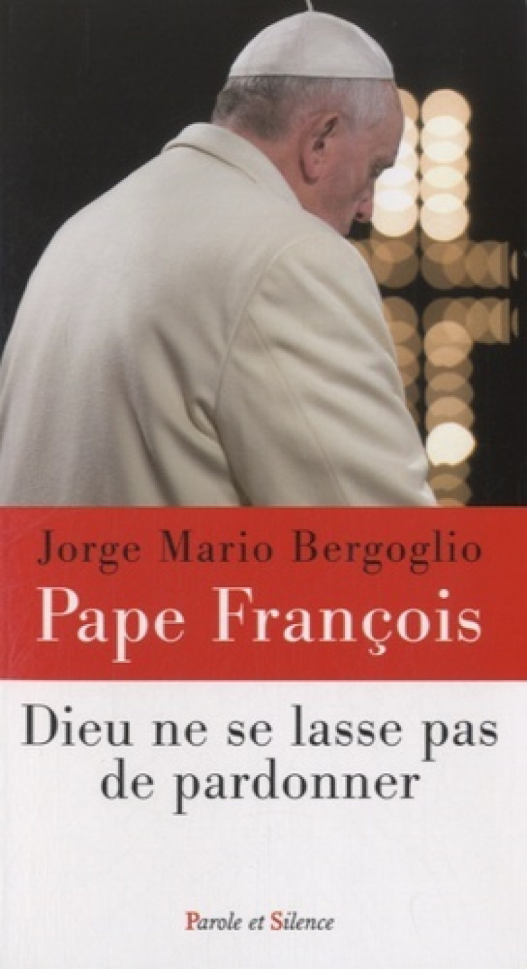 Dieu ne se lasse pas de pardonner - Jorge Bergoglio - Pape François - PAROLE SILENCE