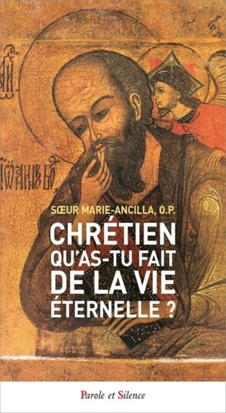 Chrétien, qu'as-tu fait de la vie éternelle ? -  Marie-Ancilla - PAROLE SILENCE