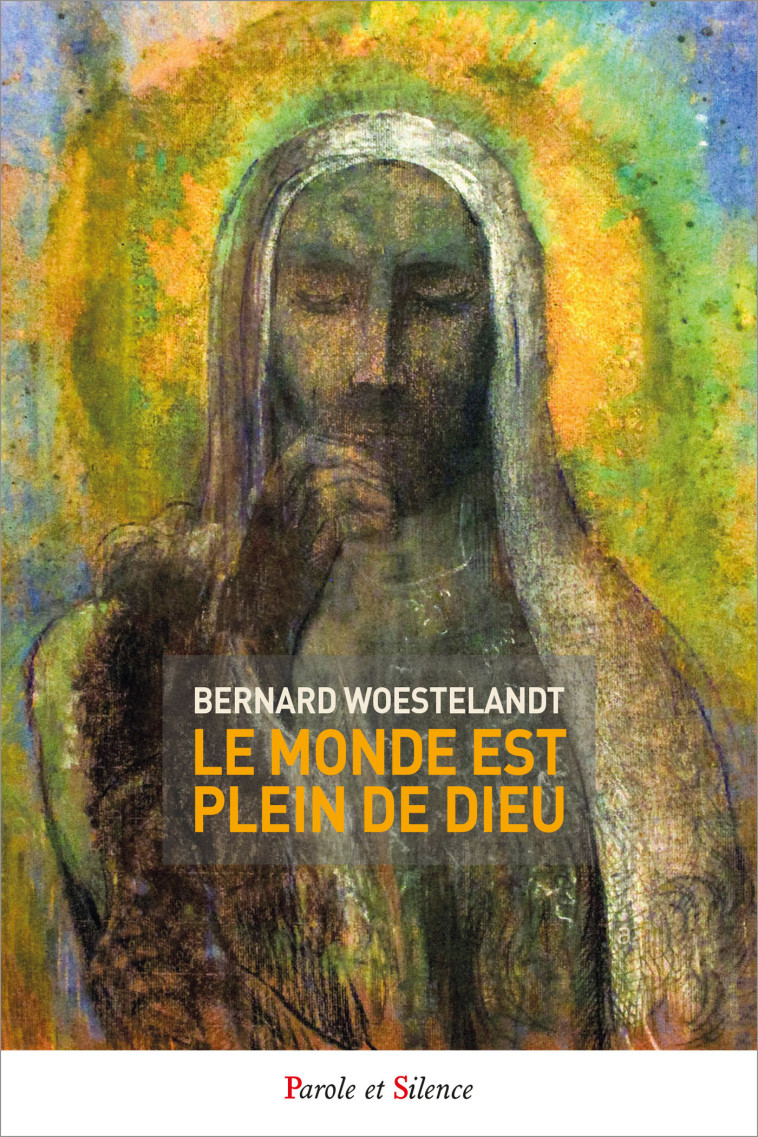 Le monde est plein de Dieu - Bernard Woestelandt - PAROLE SILENCE