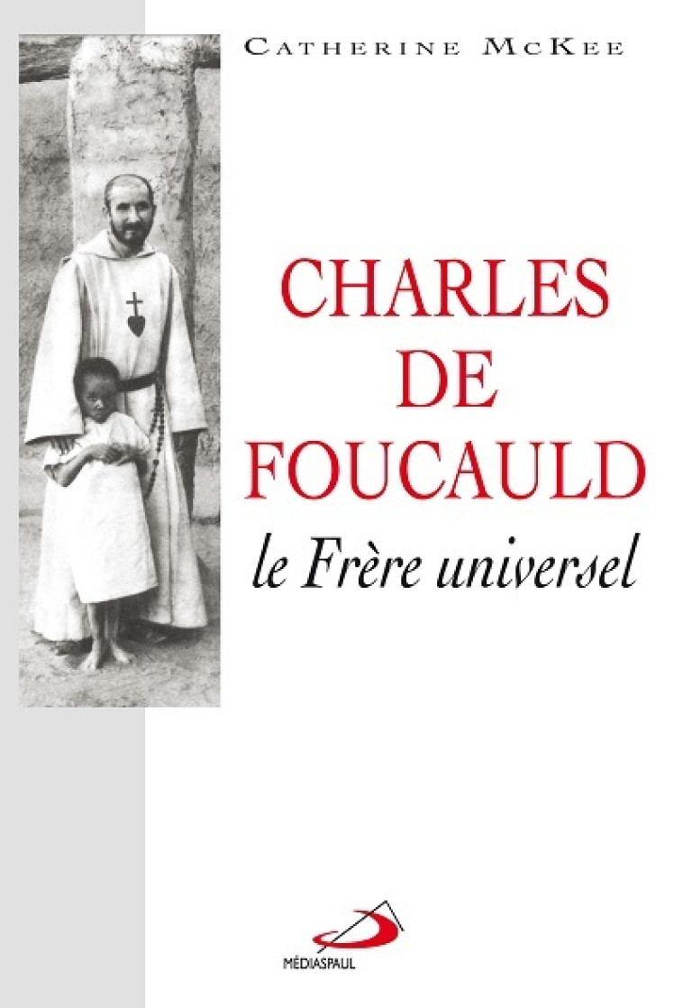 CHARLES DE FOUCAULD LE FRERE UNIVERSEL - Catherine MCKEE - MEDIASPAUL