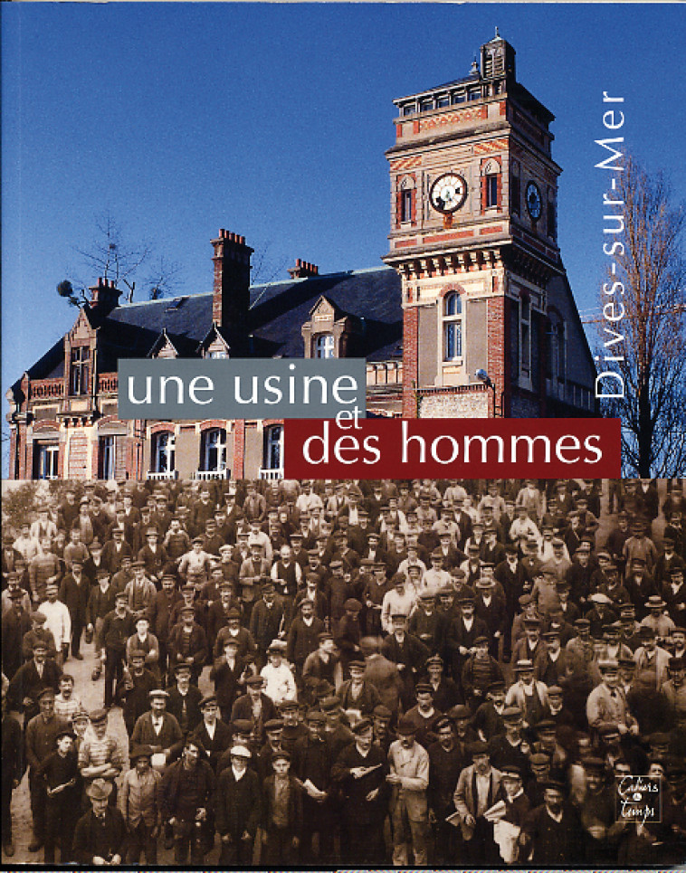 une usine et des hommes, Dives-sur-Mer - dir Quellien Jean - CAHIERS TEMPS