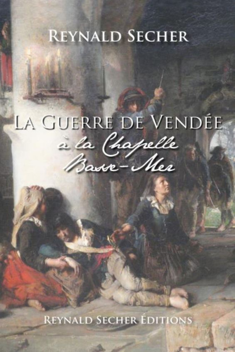 La Guerre de Vendée à la Chapelle Basse-Mer - Reynald Secher - REYNALD SECHER