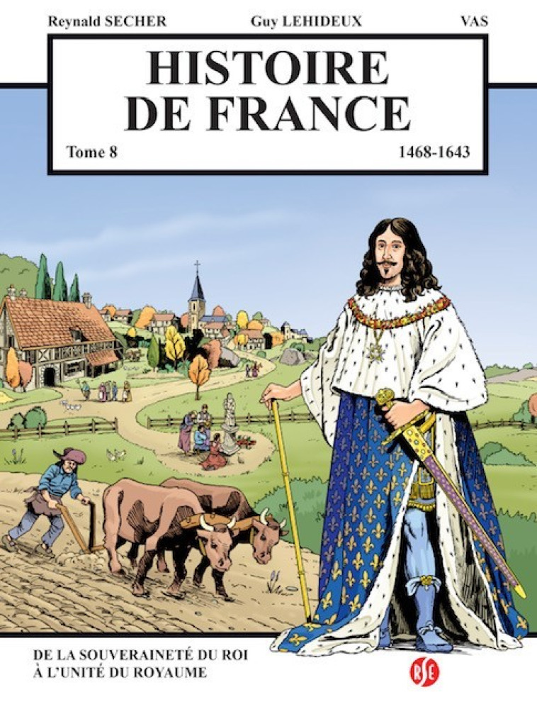 Histoire de France Tome 8 - De la souveraineté du roi à l'unité du royaume - Reynald Secher - REYNALD SECHER