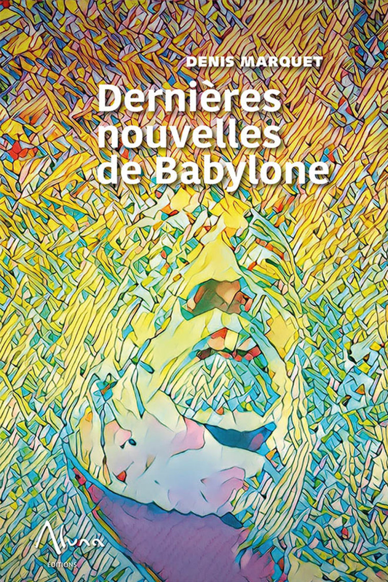 Dernières nouvelles de Babylone - Denis Marquet - ALUNA