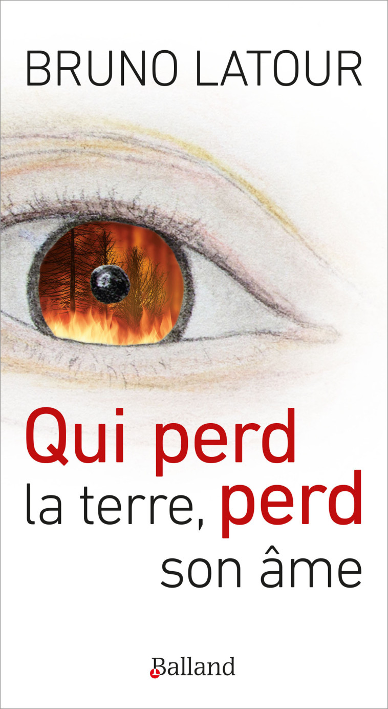 QUI PERD LA TERRE, PERD SON ÂME - Bruno Latour - BALLAND