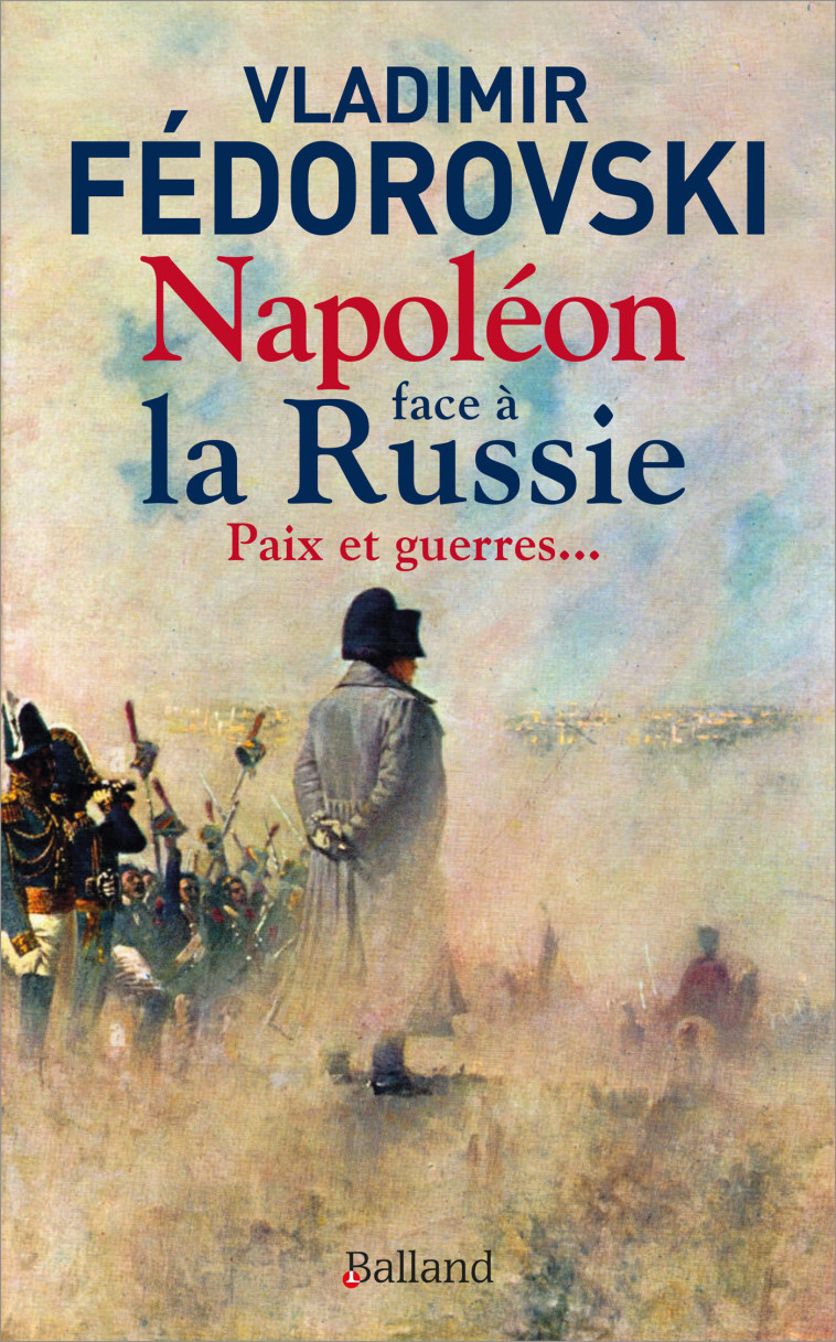 Napoléon face à la Russie. Paix et guerres - Vladimir Fédorovski - BALLAND