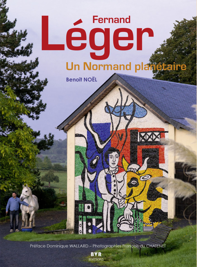 FERNAND LÉGER - UN NORMAND PLANÉTAIRE - Benoît Noël - BVR