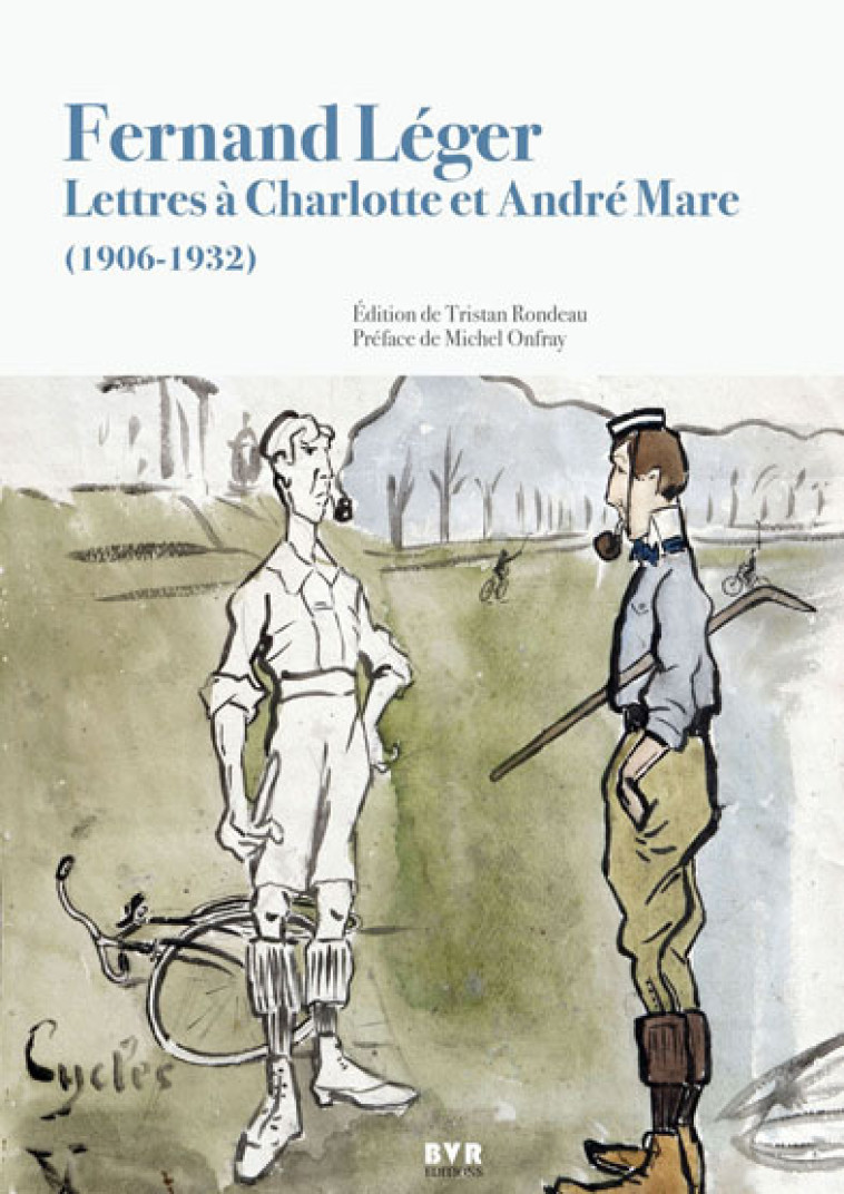 Fernand Léger – Lettres à Charlotte et André Mare (1906-1932) - Tristan RONDEAU - BVR