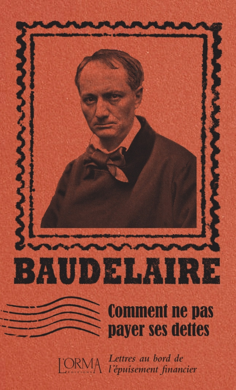 Comment ne pas payer ses dettes - Lettres au bord de l'épuis - Charles Baudelaire - ORMA