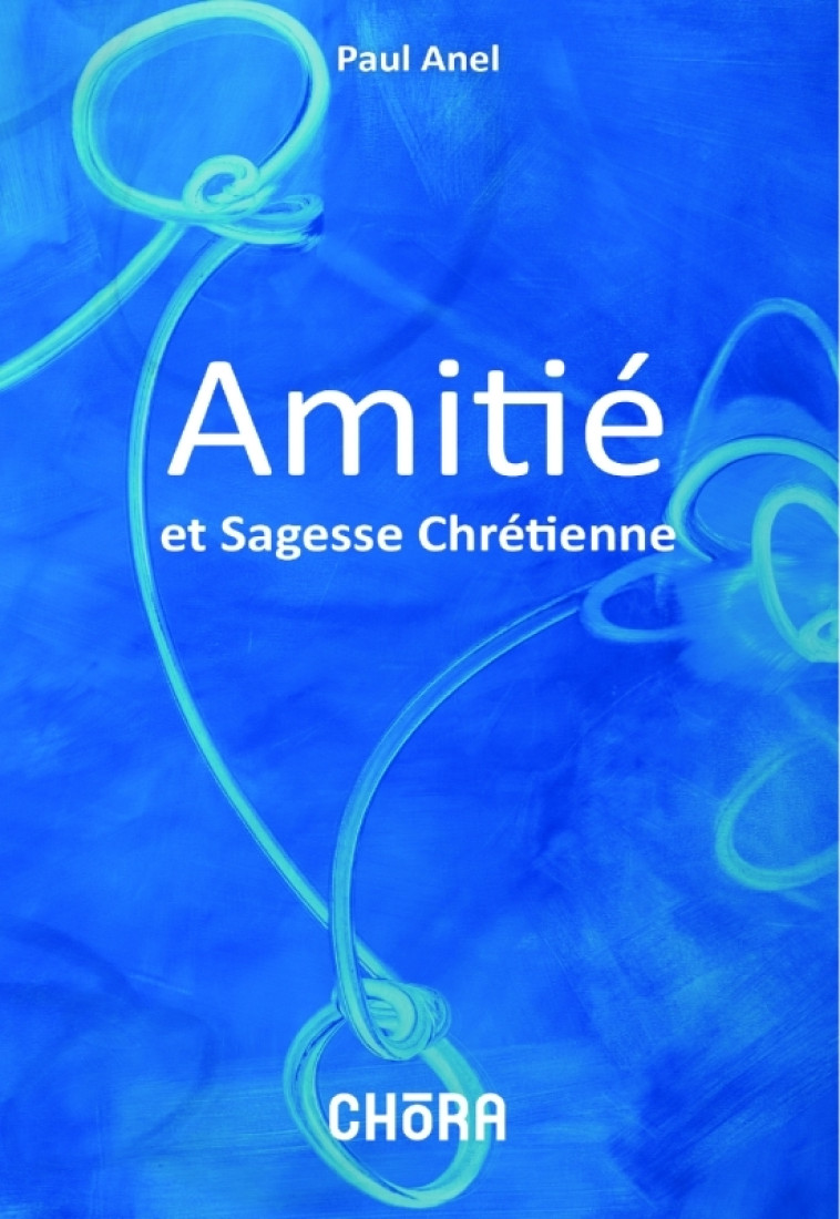 Amitié sagesse chrétienne - Paul ANEL - CHORA