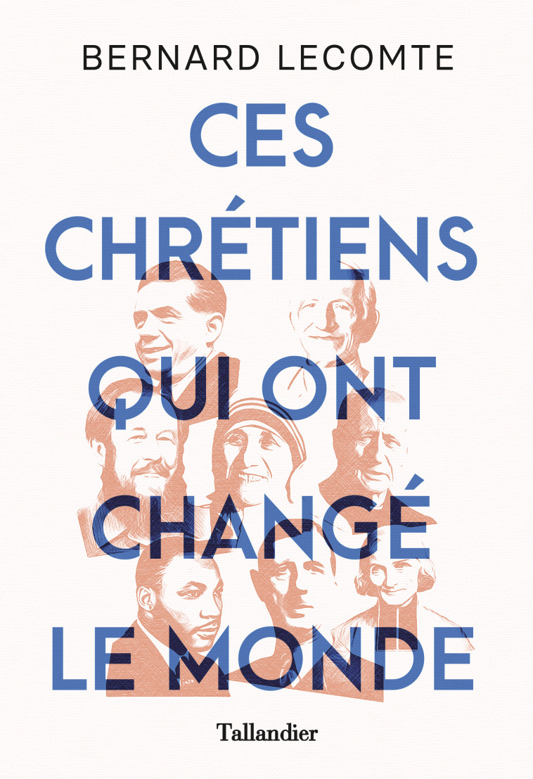 Ces chrétiens qui ont changé le monde - Bernard Lecomte - TALLANDIER