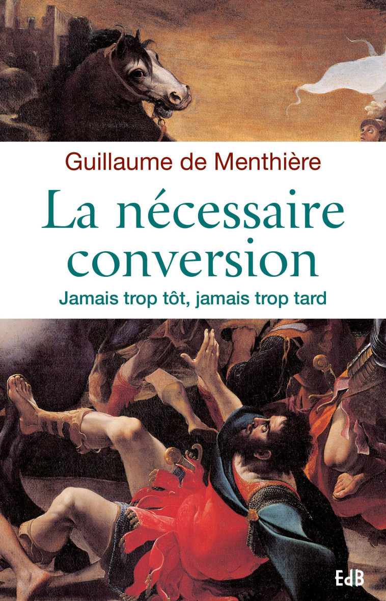 La nécessaire conversion - jamais trop tôt, jamais trop tard - Guillaume de Menthière - BEATITUDES