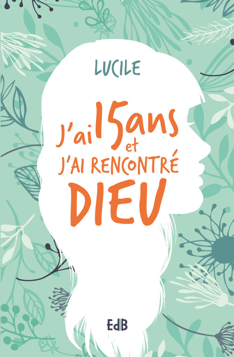 J’ai quinze ans et j’ai rencontré Dieu - Lucile SCHMID - BEATITUDES