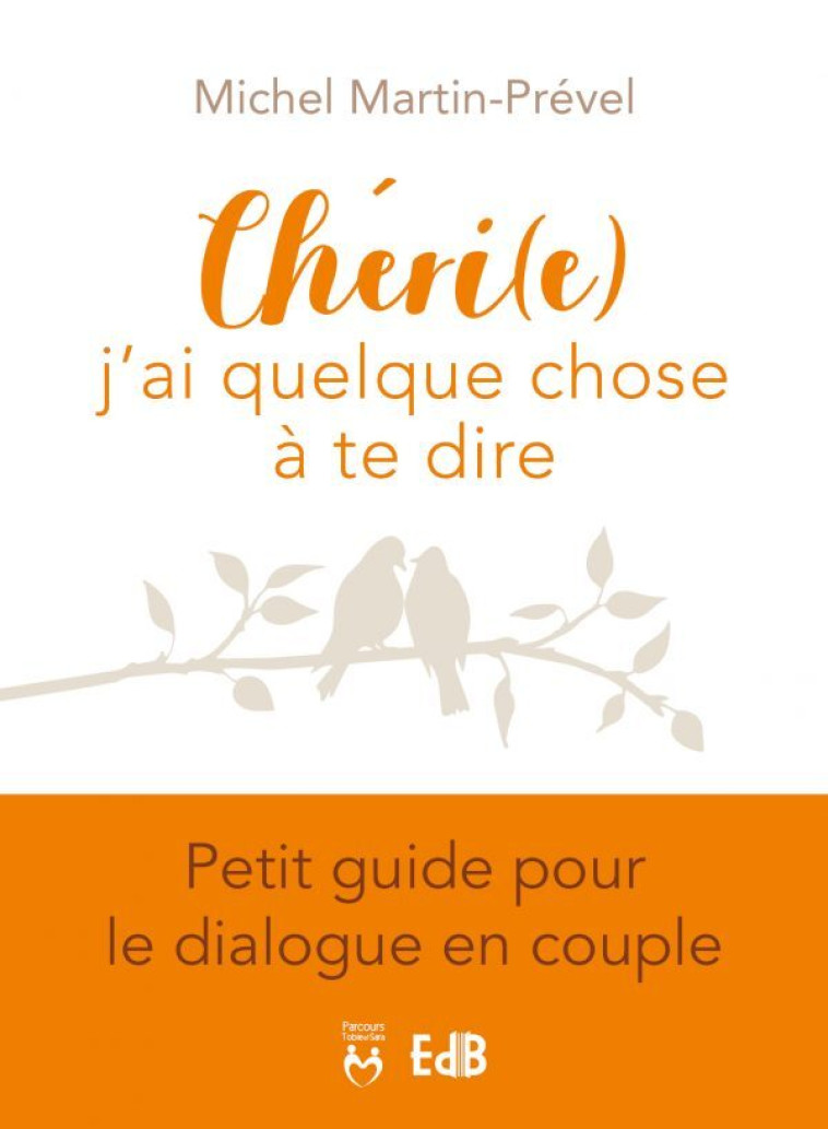 Chéri(e), j'ai quelque chose à te dire - petit guide pour le dialogue en couple - Michel Martin-Prével - BEATITUDES