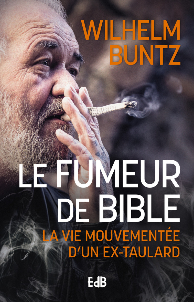 Le fumeur de Bible - la vie mouvementée d'un ex-taulard converti - Wilhelm Buntz - BEATITUDES