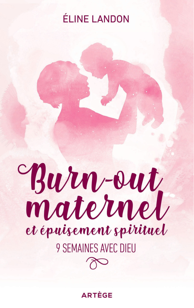 Burn-out maternel et épuisement spirituel - Éline LANDON - ARTEGE