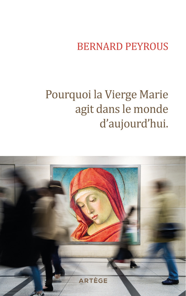 Pourquoi la Vierge Marie agit dans le monde d'aujourd'hui - Bernard Peyrous - ARTEGE