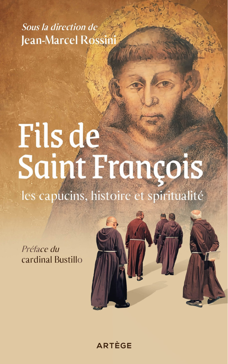 Fils de saint François : les capucins, histoire et spiritualité - François-Xavier Bustillo - ARTEGE