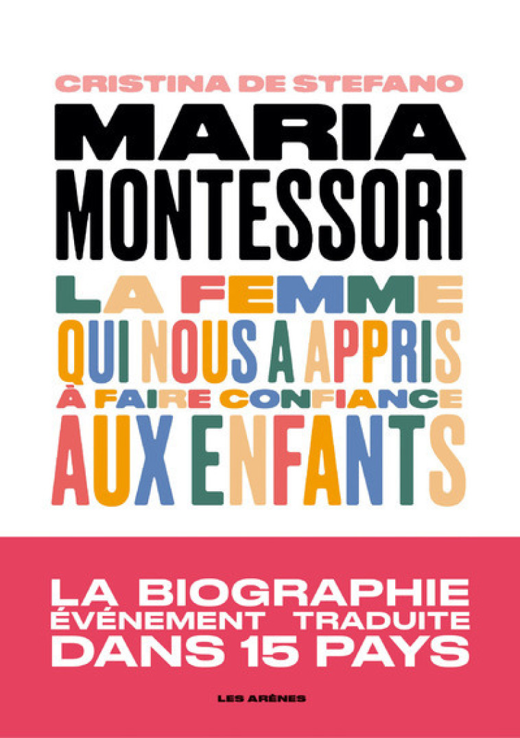 Maria Montessori - La femme qui nous a appris à faire confiance aux enfants - Christina de Stefano - ARENES