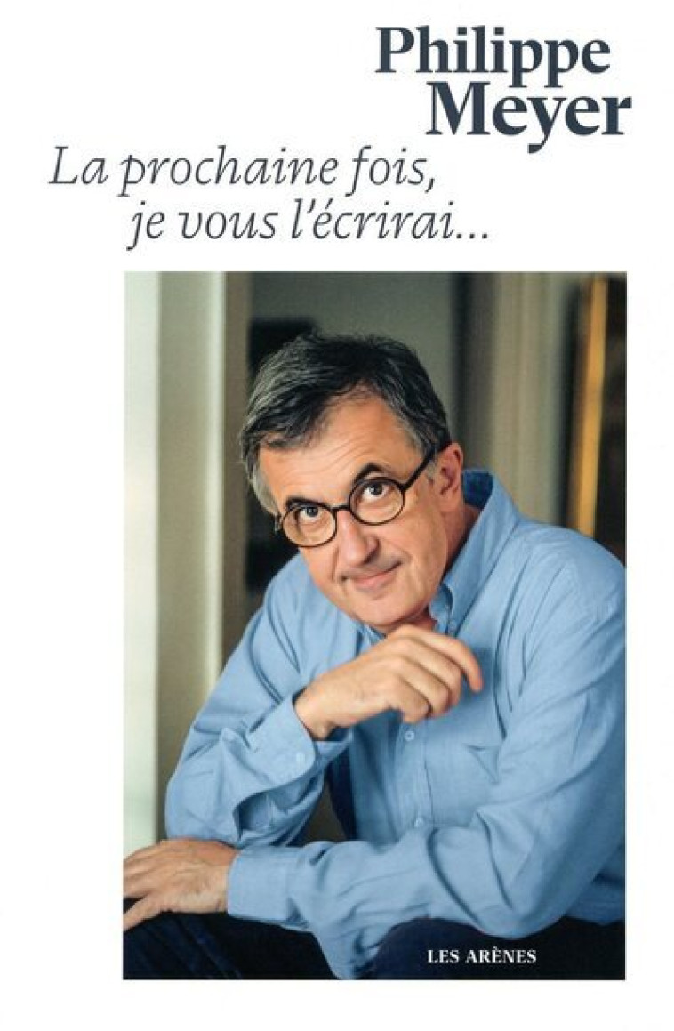 La Prochaine fois je vous l'écrirai... - Philippe Meyer - ARENES