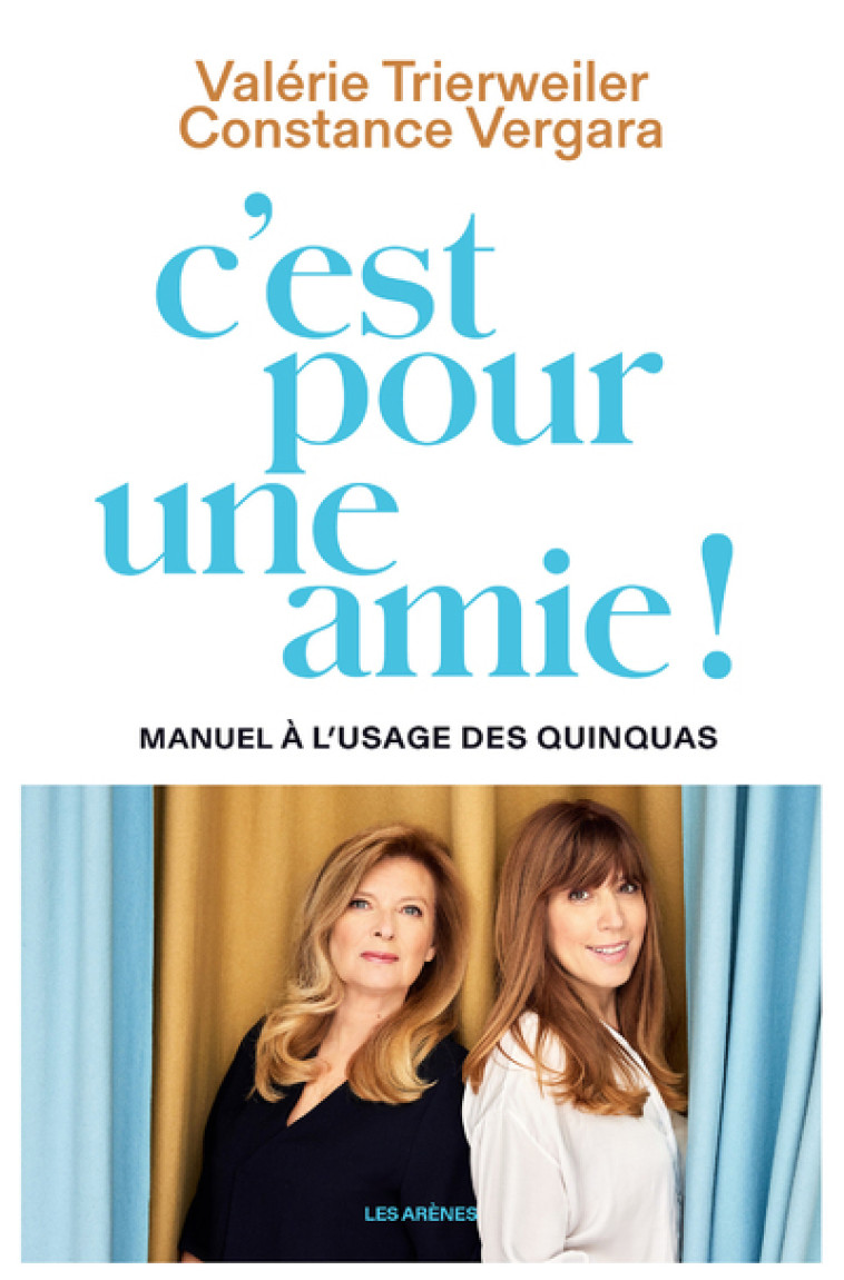 C'est pour une amie ! - Manuel à l'usage des quinquas - Valérie Trierweiler - ARENES