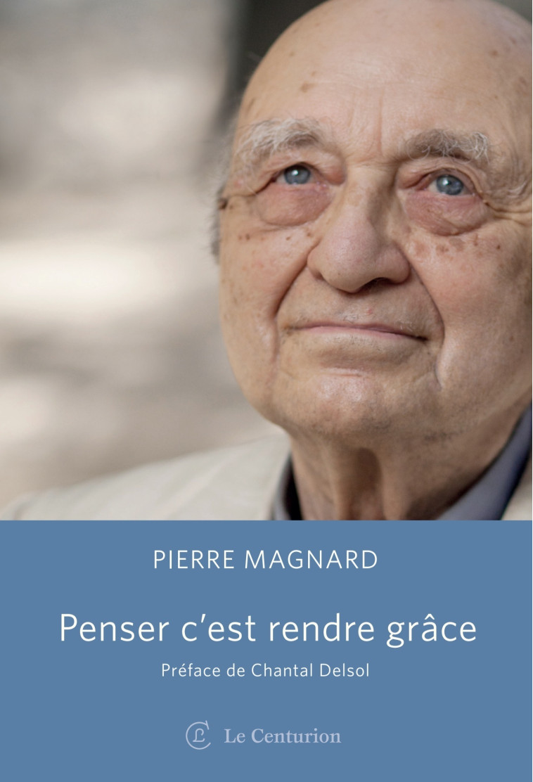 Penser, c'est rendre grâce - Pierre Magnard - LE CENTURION