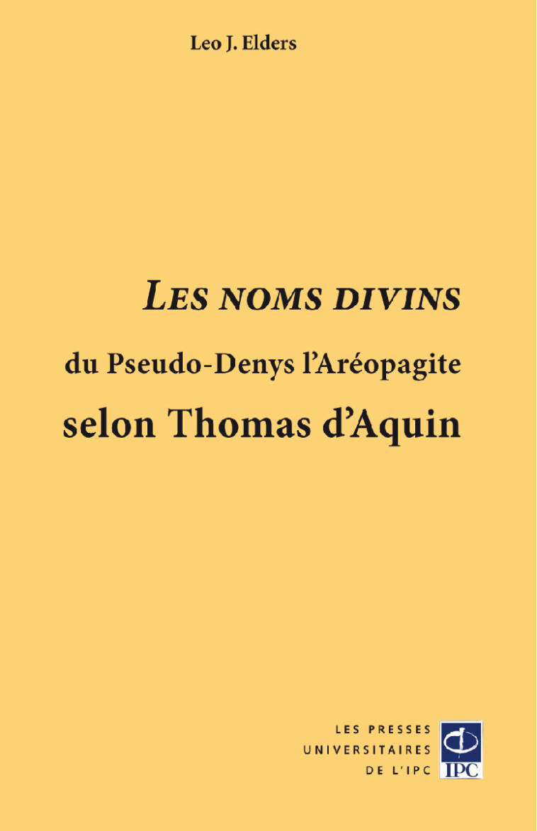 "Les noms divins" du Pseudo-Denys l'Aréopagite selon Thomas d'Aquin - Leo J. Elders - PRESSES IPC