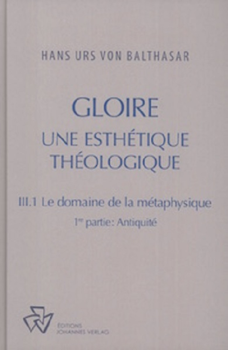 Gloire, tome III-1 : Le Domaine de la métaphysique, 1ère partie - Hans Urs von Balthasar - JOHANNES VERLAG