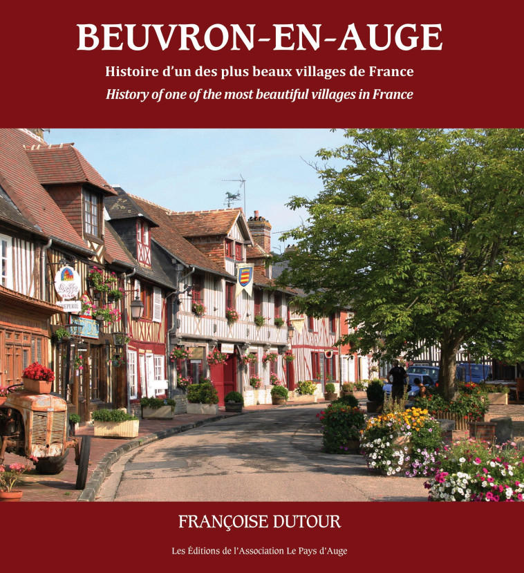 Beuvron-en-Auge. Histoire d'un des plus beaux villages de France - Françoise Dutour - PAYS AUGE