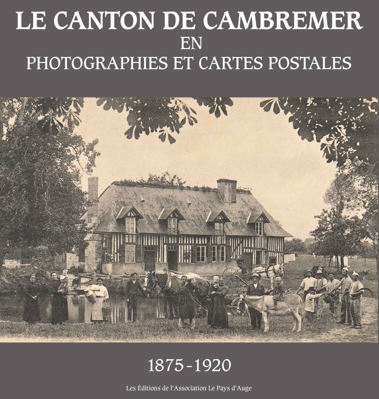 Le canton de Cambremer en photographies et cartes postales (1875-1920) - Françoise Dutour - PAYS AUGE